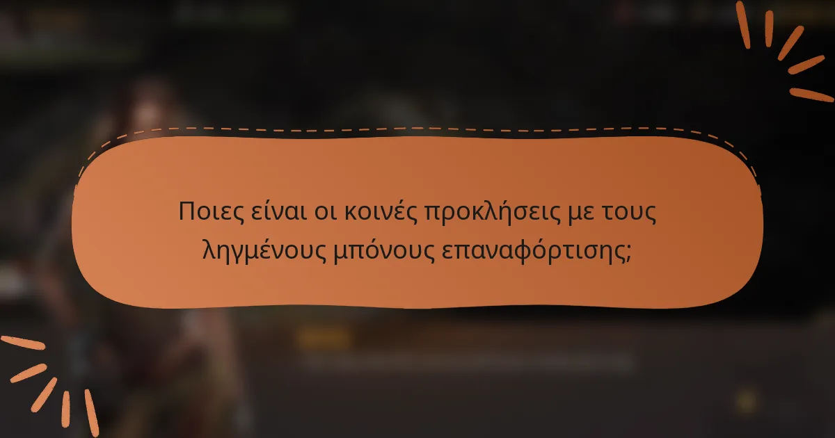 Ποιες είναι οι κοινές προκλήσεις με τους ληγμένους μπόνους επαναφόρτισης;