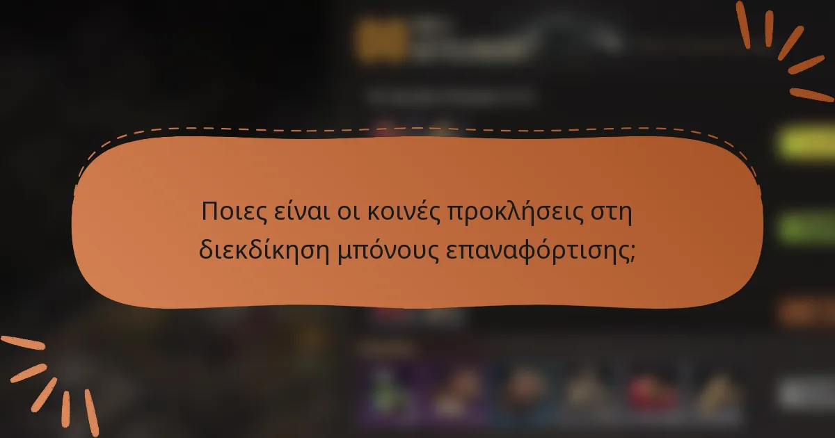 Ποιες είναι οι κοινές προκλήσεις στη διεκδίκηση μπόνους επαναφόρτισης;